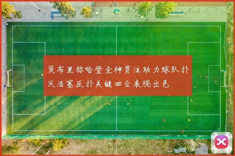 莫布里称哈登全神贯注助力球队扑灭活塞反扑关键回合表现出色